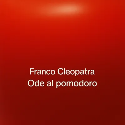 Franco Cleopatra - Ode al Pomodoro